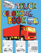 Truck Coloring Book: Amazing Kids Coloring Book with Monster Trucks, Fire Trucks, Dump Trucks, Garbage Trucks and Many More Big Vehicles For Boys And Girls