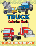 Truck Coloring Book: Coloring Book for Toddlers: Easy to Color Construction Site Truck Activity Book for Preschooler, Kindergartener and Toddler Kids