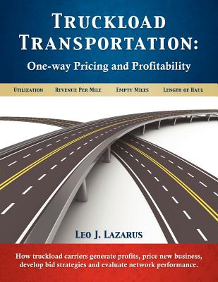 Truckload Transportation: One-Way Pricing & Profitability - Lazarus, Leo J