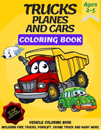 Trucks, Planes and Cars Coloring Book: Amazing Trucks coloring book for kids and toddlers, Cool cars coloring book for kids ages 2-4 4-8, 50 High Quality Illustrations of Trucks, planes and more, (Vehicle coloring book).