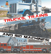 Trucks, Trains and Big Machines! Transportation Books for Kids Children's Transportation Books