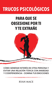 Trucos Psicolgicos - Para que se obsesione por ti y te extrae: Cmo generar inters en otra persona y evitar una relacin txica con ansiedad y codependencia - Domina tus emociones