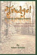 Trudge: The Road To Happy Destiny: Parables, Prose, & Meditations on Addiction and the Journey to Recovery