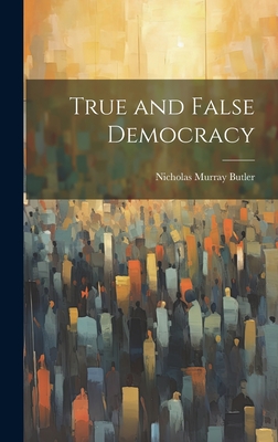 True and False Democracy - Butler, Nicholas Murray