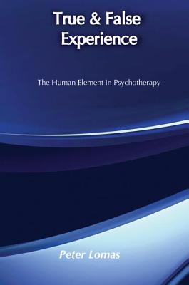 True and False Experience: Human Element in Psychotherapy - Lomas, Peter