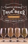 True Beer: Inside the Small, Neighborhood Nanobreweries Changing the World of Craft Beer