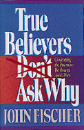 True Believers Don't Ask Why - Fischer, John