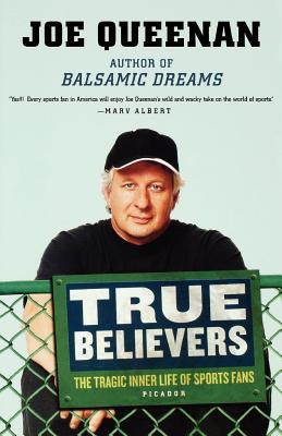 True Believers: The Tragic Inner Life of Sports Fans - Queenan, Joe