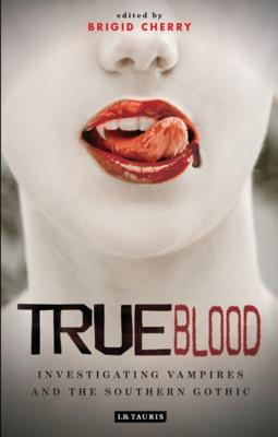 True Blood: Investigating Vampires and Southern Gothic - Cherry, Brigid, Dr. (Editor)