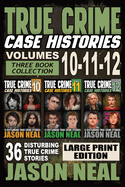 True Crime Case Histories - (Books 10, 11, & 12) LARGE PRINT EDITION: 36 Disturbing Stories True Crime Stories