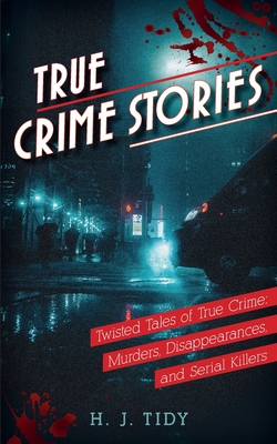 True Crime Stories: Murders, Disappearances, and Serial Killers Twisted Tales of True Crime - Tidy, H J