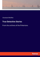True Detective Stories: From the archives of the Pinkertons