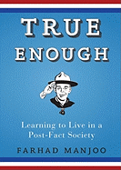 True Enough: Learning to Live in a Post-Fact Society - Manjoo, Farhad, and Porter, Ray (Read by)