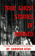 True Ghost Stories of Borneo: True & Real First Accounts of Ghost Encounters