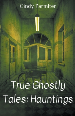 True Ghostly Tales: Hauntings - Parmiter, Cindy