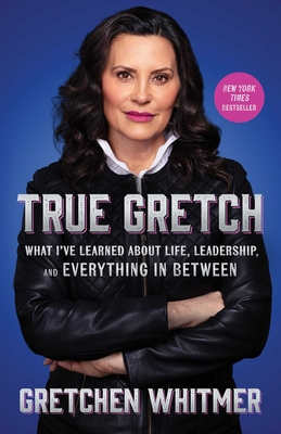 True Gretch: What I've Learned about Life, Leadership, and Everything in Between - Whitmer, Gretchen