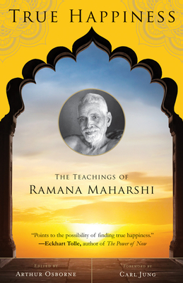 True Happiness: The Teachings of Ramana Maharshi - Osborne, Arthur (Editor), and Jacobs, Alan (Preface by), and Jung, Carl (Foreword by)