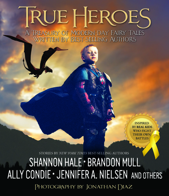 True Heroes: A Treasury of Modern-Day Fairy Tales Written by Best-Selling Authors - Diaz, Jonathan (Editor), and Mull, Brandon (Contributions by), and Condie, Ally (Contributions by)
