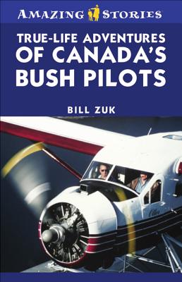 True-Life Adventures of Canada's Bush Pilots - Zuk, Bill