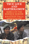 True Love and Bartholomew: Rebels on the Burmese Border