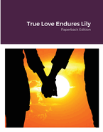 True Love Endures Lily: Paperback Edition