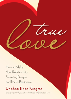 True Love: How to Make Your Relationship Sweeter, Deeper, and More Passionate (Becoming a True Power Couple) - Kingma, Daphne Rose