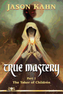 True Mastery: Part 1-The Taker of Children