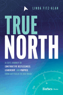 True North: A Ceo's Journey of Constructive Restlessness, Leadership, and Purpose from Australia to Abu Dhabi
