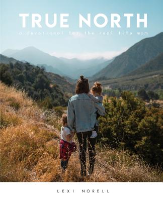 True North: A Devotional for the Real Life Mom - Norell, Lexi