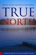 True North: Great Teams are Built, not Born