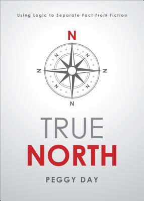 True North: Using Logic to Separate Fact from Fiction - Day, Peggy