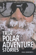True Polar Adventure Stories - Dowswell, Paul
