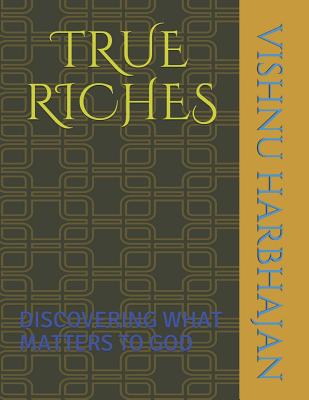 True Riches: Discovering What Matters to God - Harbhajan, Vishnu Mahadeo