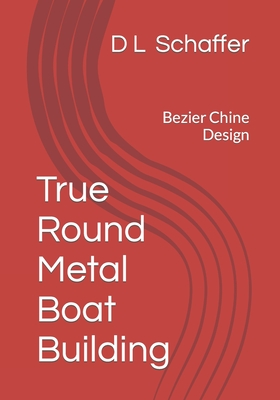 True Round Metal Boat Building: Bezier Chine Design - Schaffer, D L