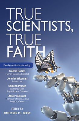 True Scientists, True Faith - Berry, R J, Professor