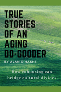 True Stories of an Aging Do-Gooder: How cohousing can bridge cultural divides