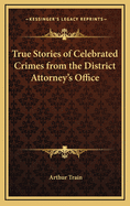 True Stories of Celebrated Crimes from the District Attorney's Office