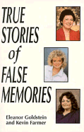 True Stories of False Memories - Goldstein, Eleanor C, and Farmer, Kevin (Editor)