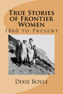 True Stories of Frontier Women: 1860 to Present
