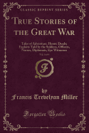 True Stories of the Great War, Vol. 3 of 6: Tales of Adventure; Heroic Deeds; Exploits Told by the Soldiers, Officers, Nurses, Diplomats, Eye Witnesses (Classic Reprint)