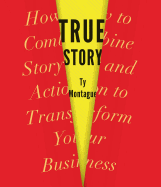 True Story: How to Combine Story and Action to Transform Your Business