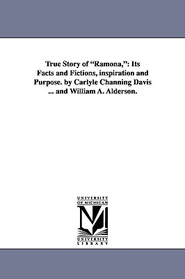 True Story of Ramona,: Its Facts and Fictions, Inspiration and Purpose. by Carlyle Channing Davis ... and William A. Alderson. - Davis, Carlyle Channing