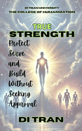 True Strength: Protect, Serve, and Build Without Seeking Approval