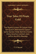 True Tales of Pirate Gold: The Bloody Careers of Captain Kidd, Jack Quelch, Blackbeard, Captain Sandy Gordon, Stede Bonnet, Charley Gibbs, Jonath