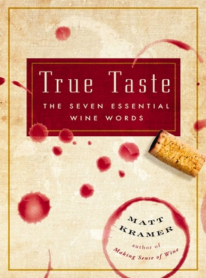True Taste: The Seven Essential Wine Words - Kramer, Matt