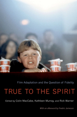 True to the Spirit: Film Adaptation and the Question of Fidelity - Maccabe, Colin (Editor), and Warner, Rick (Editor), and Murray, Kathleen (Editor)