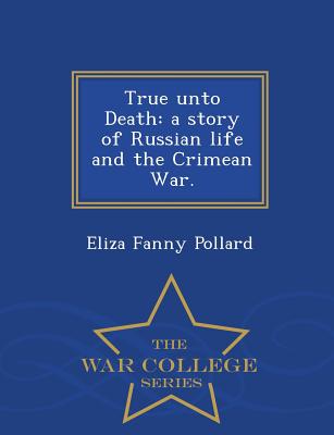 True Unto Death: A Story of Russian Life and the Crimean War. - War College Series - Pollard, Eliza Fanny