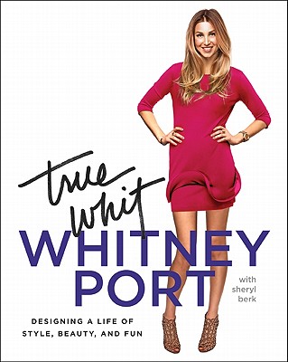 True Whit: Designing a Life of Style, Beauty, and Fun - Port, Whitney