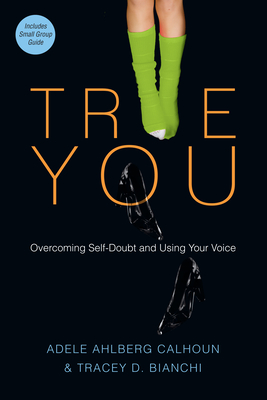 True You: Overcoming Self-Doubt and Using Your Voice - Calhoun, Adele Ahlberg, and Bianchi, Tracey D