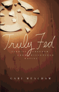 Truly Fed: Finding Freedom from Disordered Eating